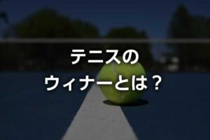 ウィナーとは?(テニス用語)正しい意味+最速記録など
