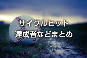 サイクルヒットとは?歴代達成者や複数・未遂・わざと記録、難しさなどサイクル安打まとめ