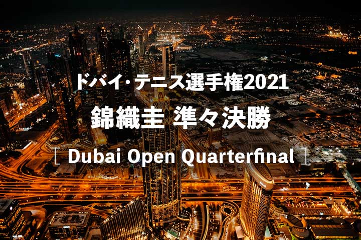 【錦織圭 ドバイオープン準々決勝 放送】2021年の試合開始は何時から?テレビ放送予定・ネット中継・結果速報