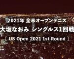 【大坂なおみvsブーズコバ】2021年全米オープン女子1回戦テニスの放送予定(テレビ放送/ネット中継)と結果速報、ドロー｜USオープン