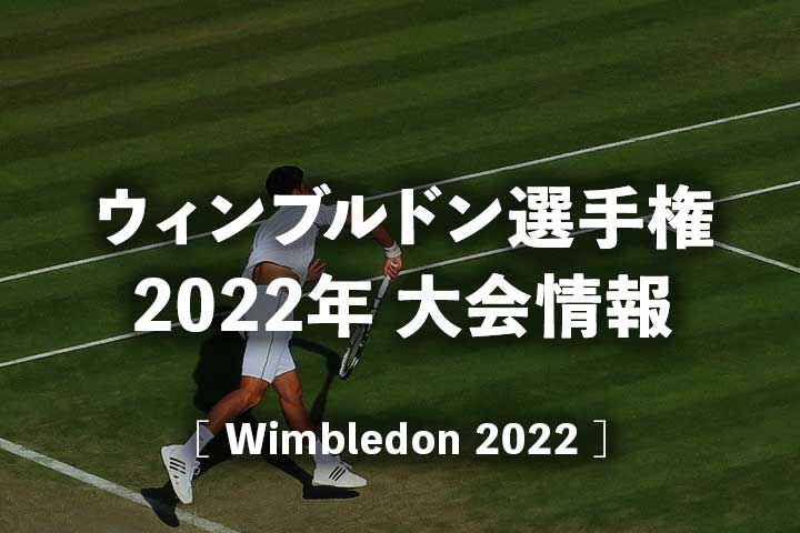 【ウィンブルドン選手権2022】放送日程、出場選手、ドロー(トーナメント表)・結果速報、ポイント｜全英オープンテニス