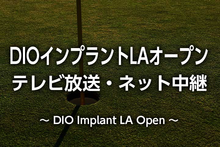 【畑岡奈紗/渋野日向子】DIOインプラントLAオープン2022のテレビ放送・ネット中継(ライブ・見逃し配信)、組み合わせスタート時間