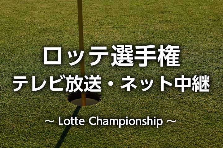 【渋野日向子】ロッテ選手権2022のテレビ放送・ネット中継(ライブ・見逃し配信)、組み合わせスタート時間