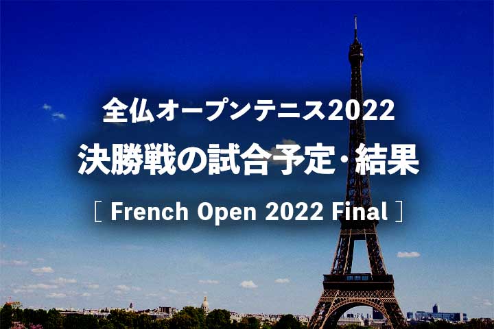 【2022年】全仏オープン決勝の日程・時間、中継・放送予定、結果｜男子/女子/混合/車いすテニス シングルス/ダブルス