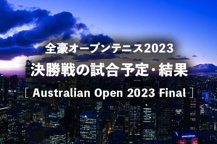 【2023年】全豪オープンテニス決勝の結果、日程・時間、中継・放送予定｜男子/女子 シングルス/ダブルス
