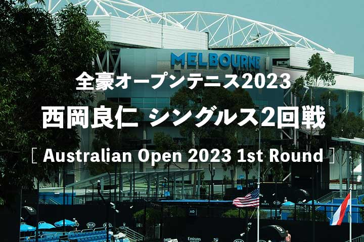 【西岡良仁2回戦】2023年全豪オープン放送予定(テレビ放送 生中継・ライブ/見逃し配信)、結果速報&男子ドロー