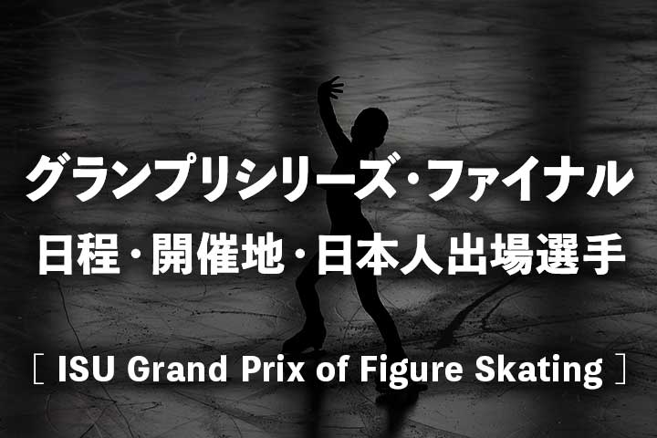 【グランプリシリーズ】2023年の日程・開催地・日本人出場選手一覧！ファイナルはいつどこで開催？フィギュアスケート2024年・2025年シーズン情報も