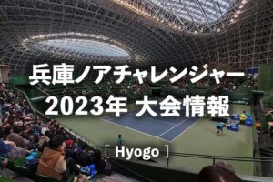 兵庫ノアチャレンジャー2023の日程、ドロー/結果速報、テレビ放送/無料配信、賞金/ポイント｜望月慎太郎・島袋将が出場 神戸チャレンジャー